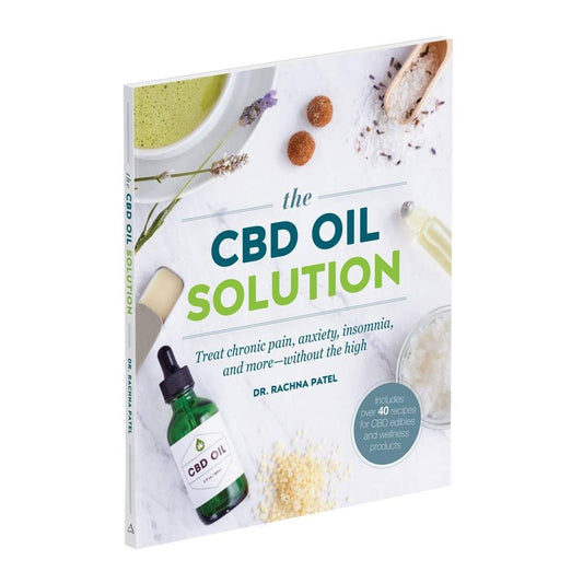 THE CBD OIL SOLUTION: TREAT CHRONIC PAIN, ANXIETY, INSOMNIA, AND MORE-WITHOUT THE HIGH BY RACHNA PATEL